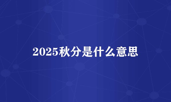 2025秋分是什么意思