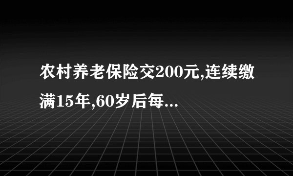 农村养老保险交200元,连续缴满15年,60岁后每月能领多少钱?