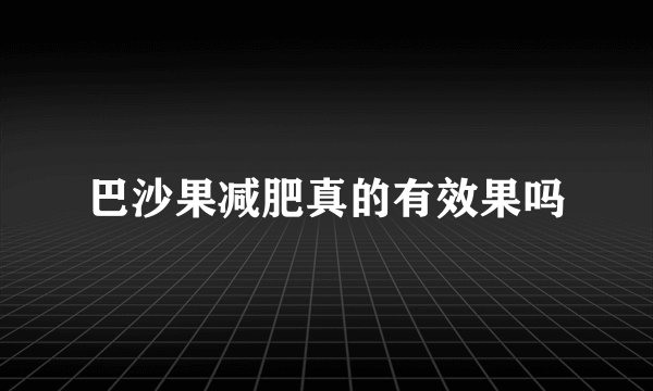 巴沙果减肥真的有效果吗