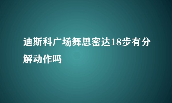 迪斯科广场舞思密达18步有分解动作吗