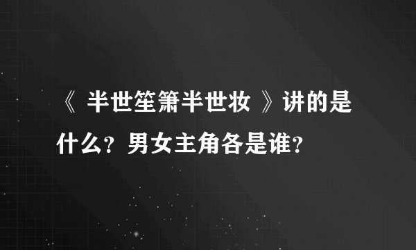 《 半世笙箫半世妆 》讲的是什么？男女主角各是谁？