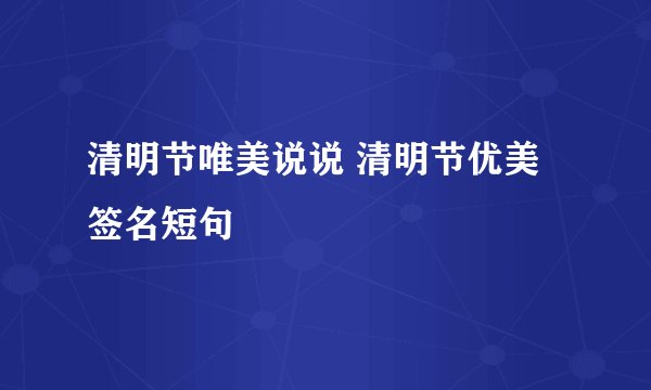 清明节唯美说说 清明节优美签名短句