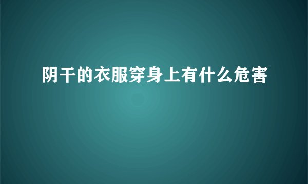 阴干的衣服穿身上有什么危害