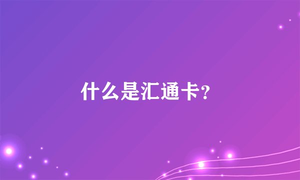 什么是汇通卡？