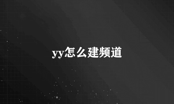 yy怎么建频道