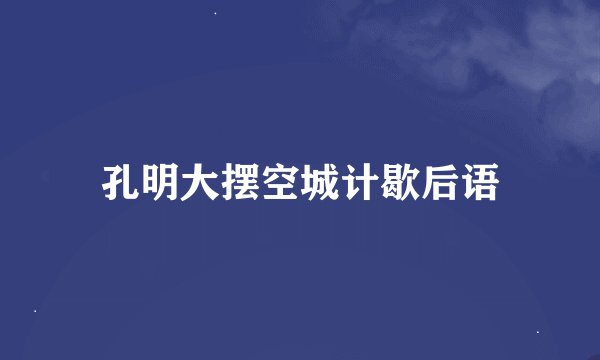 孔明大摆空城计歇后语