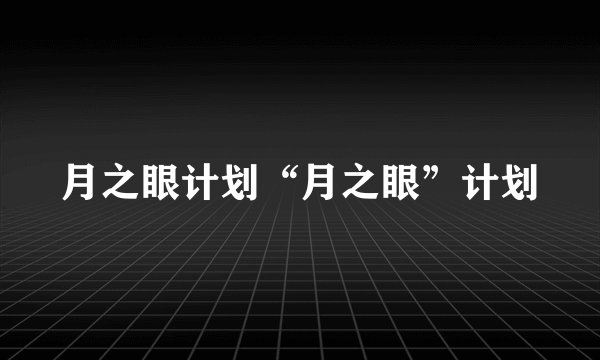 月之眼计划“月之眼”计划