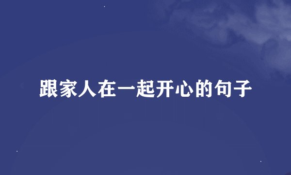 跟家人在一起开心的句子