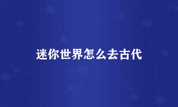 迷你世界怎么去古代