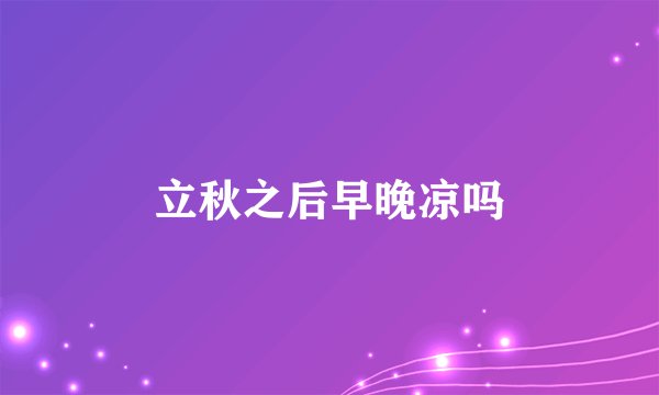 立秋之后早晚凉吗