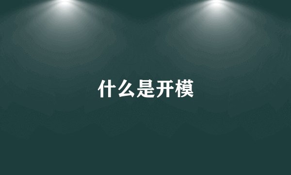 什么是开模