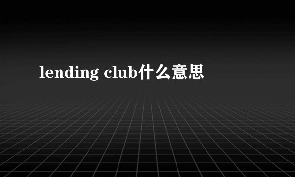 lending club什么意思