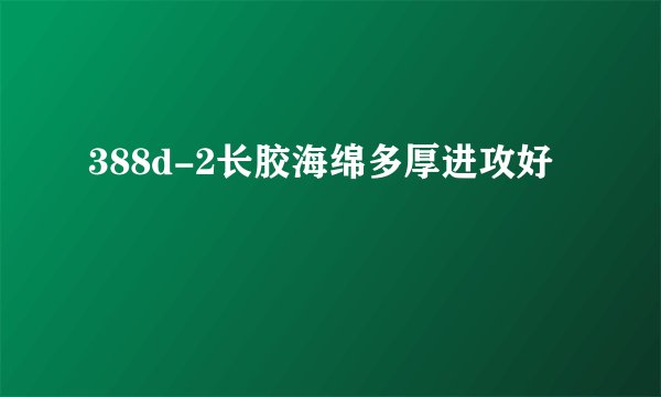 388d-2长胶海绵多厚进攻好