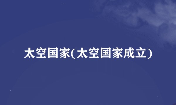 太空国家(太空国家成立)