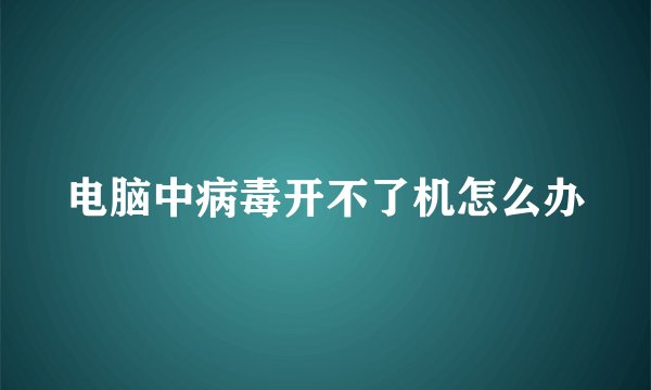 电脑中病毒开不了机怎么办