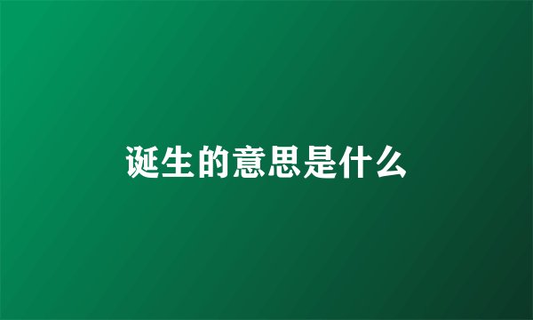 诞生的意思是什么