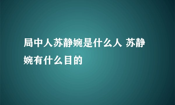 局中人苏静婉是什么人 苏静婉有什么目的