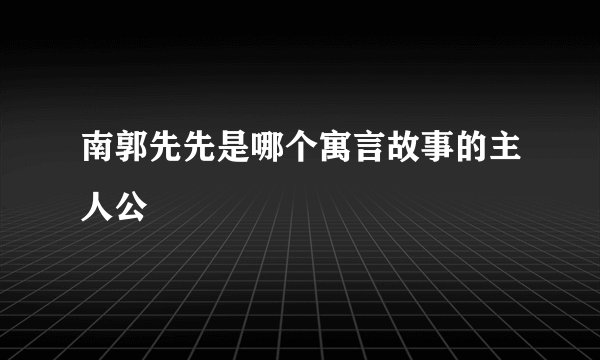 南郭先先是哪个寓言故事的主人公