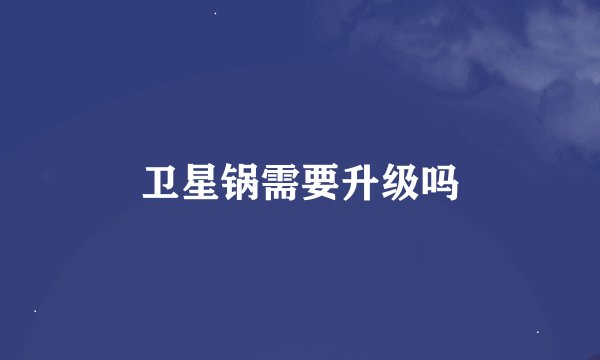 卫星锅需要升级吗