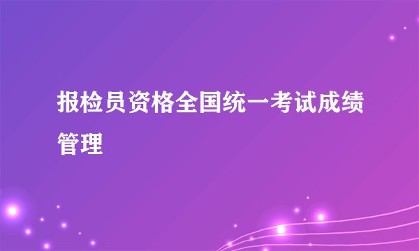 报检员资格全国统一考试成绩管理