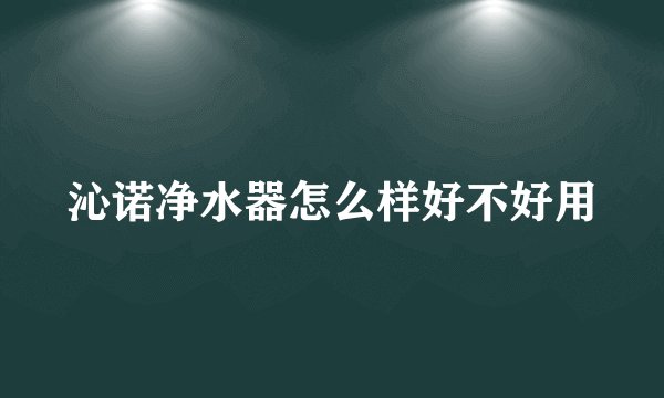 沁诺净水器怎么样好不好用