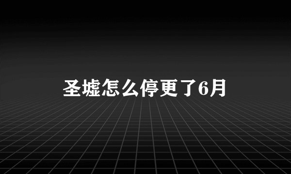 圣墟怎么停更了6月