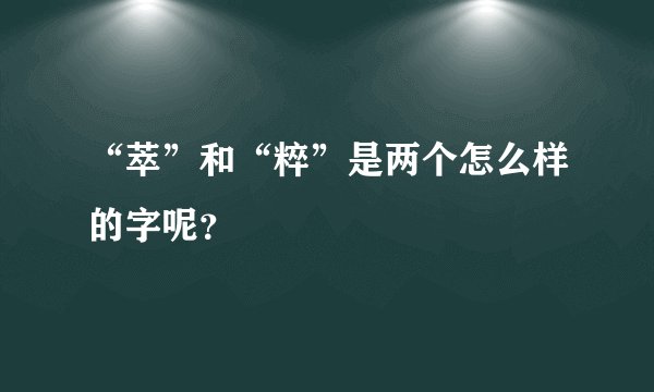“萃”和“粹”是两个怎么样的字呢？