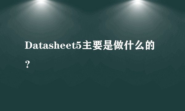 Datasheet5主要是做什么的？