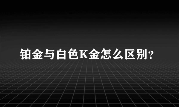 铂金与白色K金怎么区别?