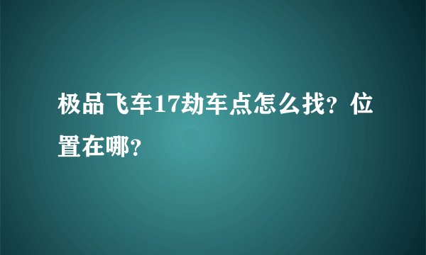 极品飞车17劫车点怎么找？位置在哪？