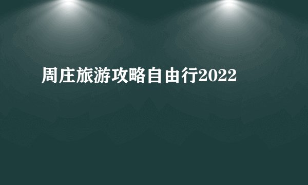 周庄旅游攻略自由行2022