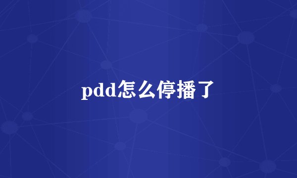pdd怎么停播了