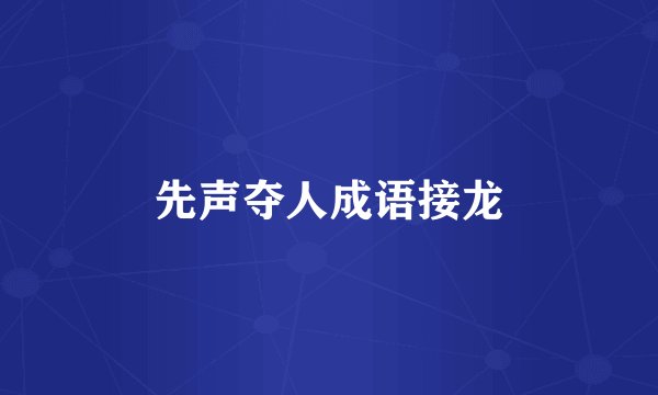 先声夺人成语接龙