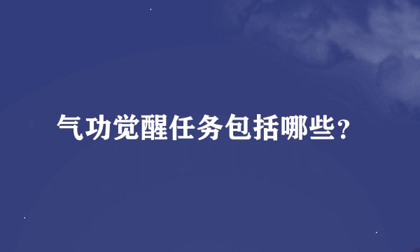气功觉醒任务包括哪些？