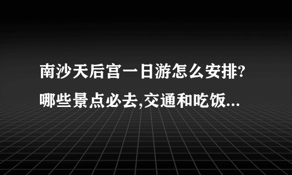 南沙天后宫一日游怎么安排?哪些景点必去,交通和吃饭怎么省钱?