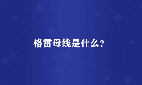 格雷母线是什么？
