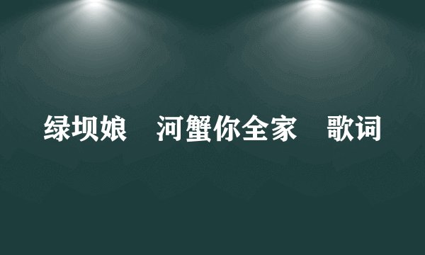 绿坝娘 河蟹你全家 歌词