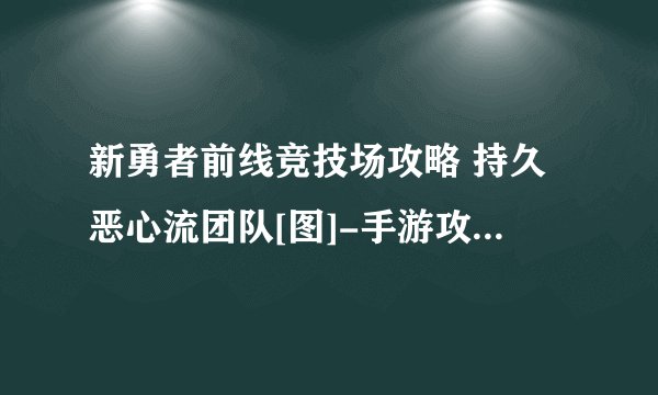 新勇者前线竞技场攻略 持久恶心流团队[图]-手游攻略-游戏鸟手游网
