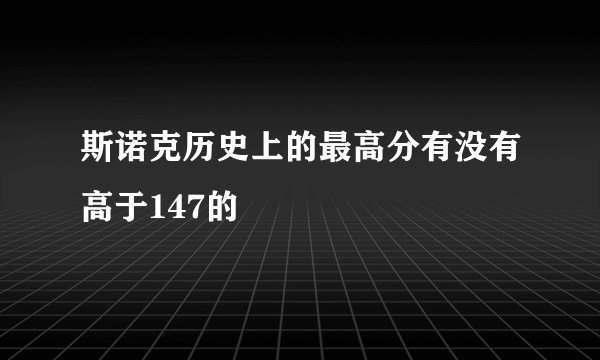 斯诺克历史上的最高分有没有高于147的