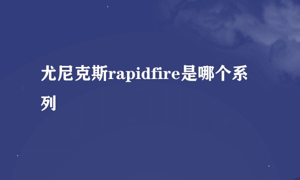 尤尼克斯rapidfire是哪个系列