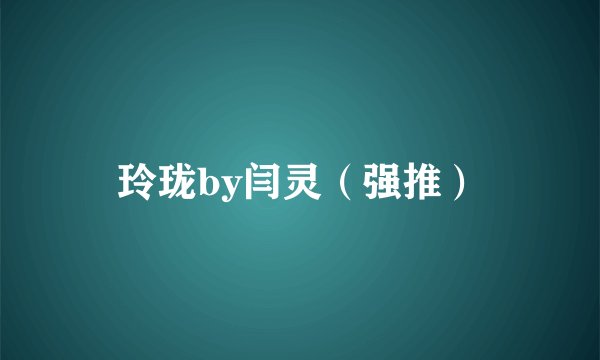 玲珑by闫灵（强推）