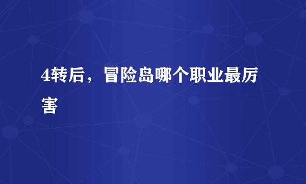 4转后，冒险岛哪个职业最厉害