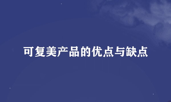 可复美产品的优点与缺点