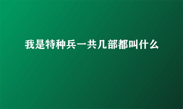 我是特种兵一共几部都叫什么