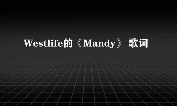 Westlife的《Mandy》 歌词