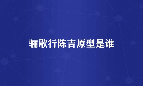 骊歌行陈吉原型是谁