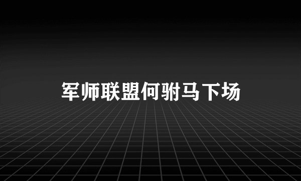军师联盟何驸马下场