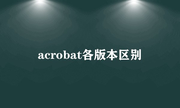 acrobat各版本区别