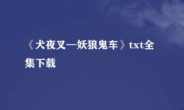 《犬夜叉—妖狼鬼车》txt全集下载