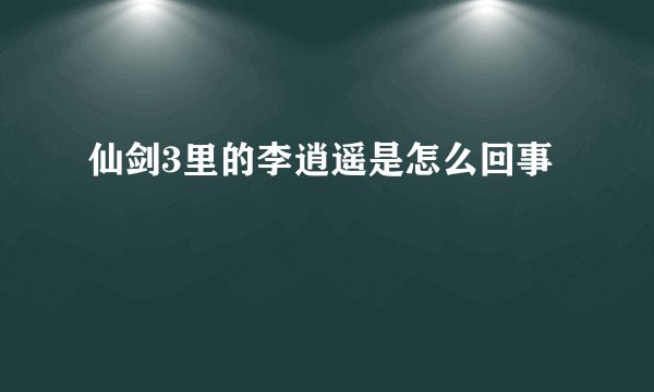 仙剑3里的李逍遥是怎么回事